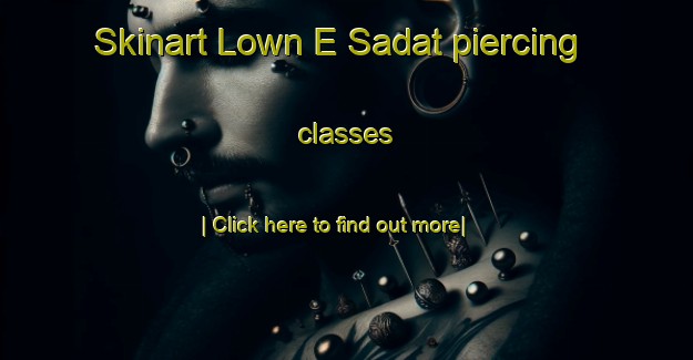 Skinart Lown E Sadat piercing classes-United Kingdom