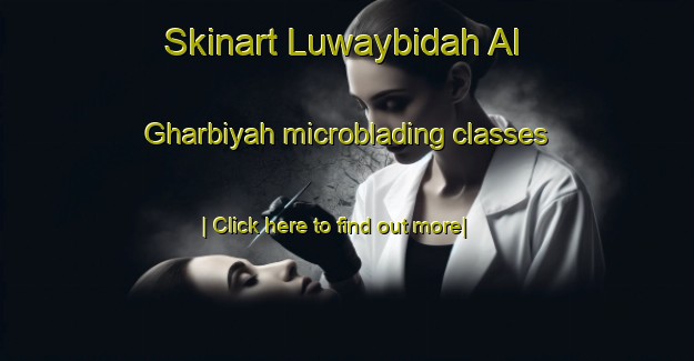 Skinart Luwaybidah Al Gharbiyah microblading classes-United Kingdom