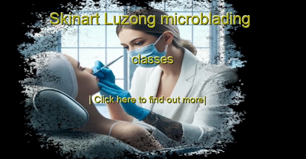 Skinart Luzong microblading classes-United Kingdom