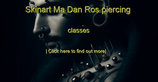 Skinart Ma Dan Ros piercing classes-United Kingdom