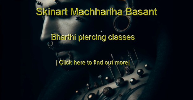 Skinart Machhariha Basant Bharthi piercing classes-United Kingdom