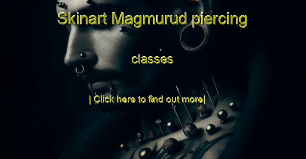 Skinart Magmurud piercing classes-United Kingdom