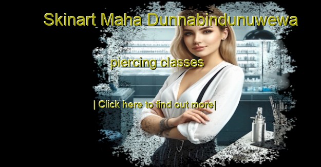 Skinart Maha Dunnabindunuwewa piercing classes-United Kingdom