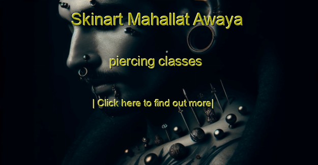 Skinart Mahallat Awaya piercing classes-United Kingdom