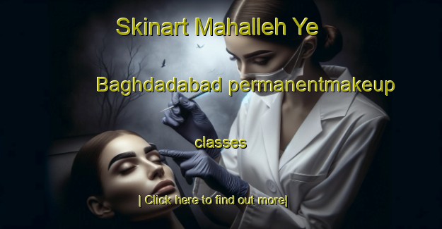 Skinart Mahalleh Ye Baghdadabad permanentmakeup classes-United Kingdom