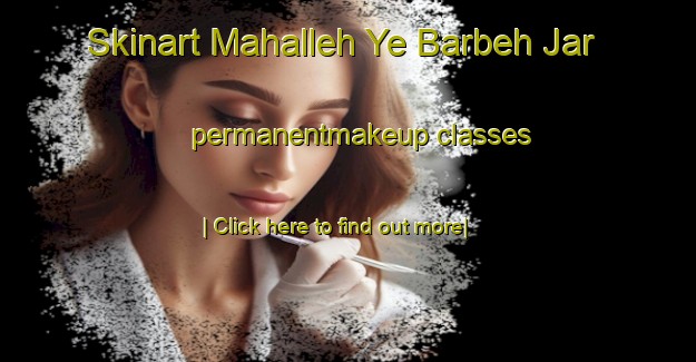 Skinart Mahalleh Ye Barbeh Jar permanentmakeup classes-United Kingdom