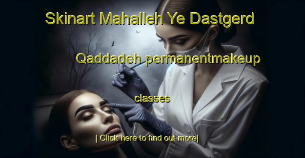 Skinart Mahalleh Ye Dastgerd Qaddadeh permanentmakeup classes-United Kingdom