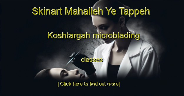 Skinart Mahalleh Ye Tappeh Koshtargah microblading classes-United Kingdom