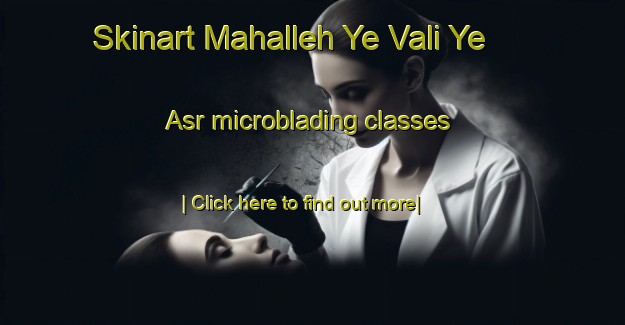 Skinart Mahalleh Ye Vali Ye  Asr microblading classes-United Kingdom