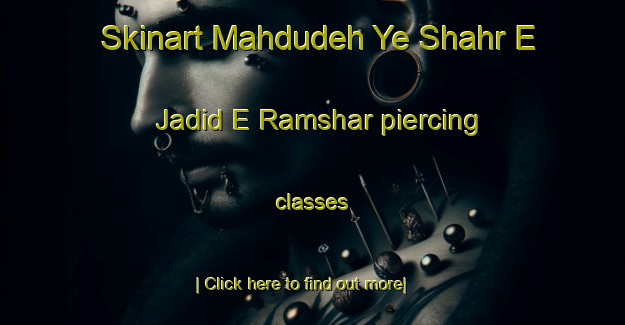 Skinart Mahdudeh Ye Shahr E Jadid E Ramshar piercing classes-United Kingdom