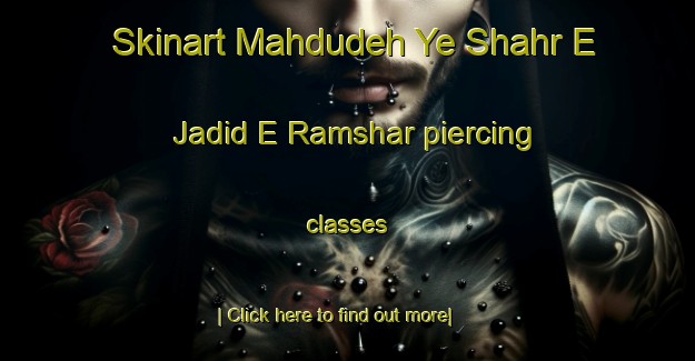 Skinart Mahdudeh Ye Shahr E Jadid E Ramshar piercing classes-United Kingdom