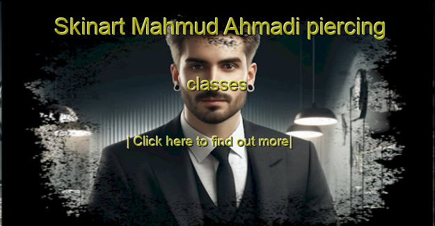 Skinart Mahmud Ahmadi piercing classes-United Kingdom