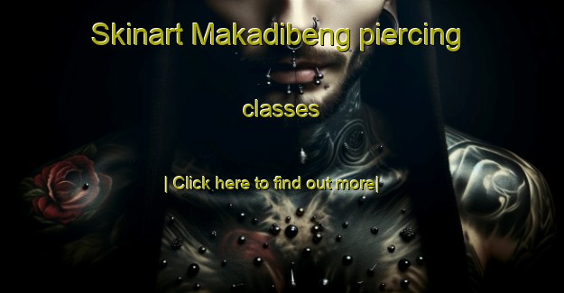 Skinart Makadibeng piercing classes-United Kingdom