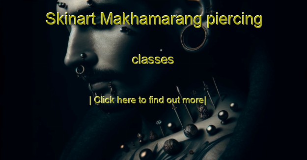 Skinart Makhamarang piercing classes-United Kingdom