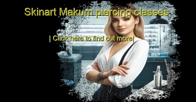 Skinart Makum piercing classes-United Kingdom