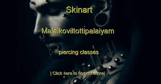 Skinart Malaikoviltottipalaiyam piercing classes-United Kingdom