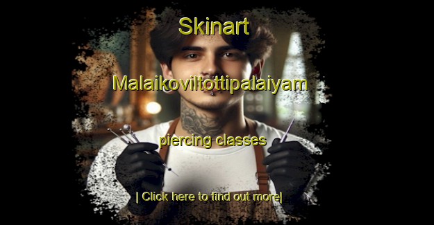 Skinart Malaikoviltottipalaiyam piercing classes-United Kingdom