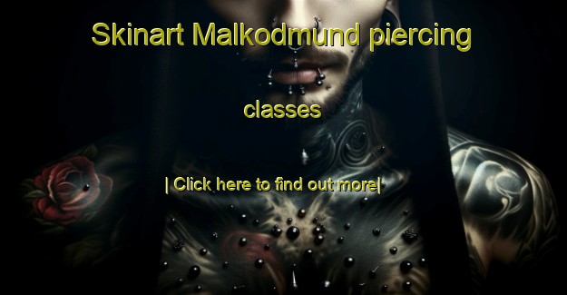 Skinart Malkodmund piercing classes-United Kingdom