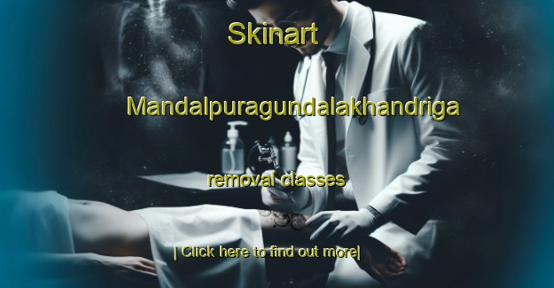 Skinart Mandalpuragundalakhandriga removal classes-United Kingdom