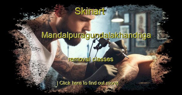 Skinart Mandalpuragundalakhandriga removal classes-United Kingdom