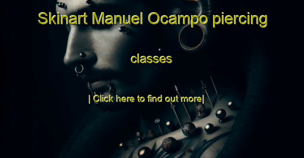 Skinart Manuel Ocampo piercing classes-United Kingdom