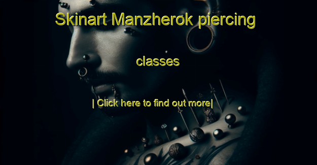 Skinart Manzherok piercing classes-United Kingdom