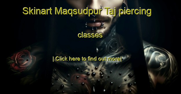 Skinart Maqsudpur Taj piercing classes-United Kingdom