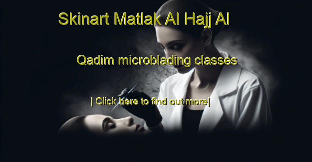 Skinart Matlak Al Hajj Al Qadim microblading classes-United Kingdom