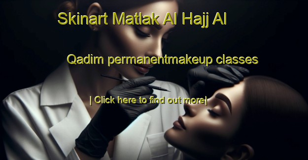 Skinart Matlak Al Hajj Al Qadim permanentmakeup classes-United Kingdom