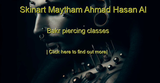 Skinart Maytham Ahmad Hasan Al Bakr piercing classes-United Kingdom