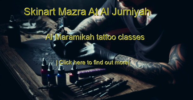 Skinart Mazra At Al Jurniyah   Al Maramikah tattoo classes-United Kingdom