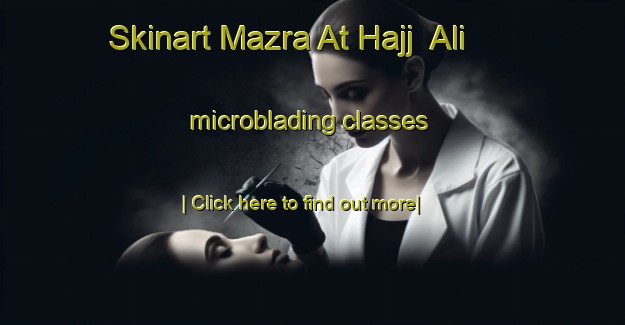 Skinart Mazra At Hajj  Ali microblading classes-United Kingdom