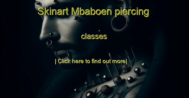 Skinart Mbaboen piercing classes-United Kingdom