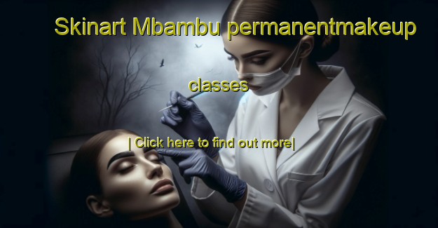 Skinart Mbambu permanentmakeup classes-United Kingdom