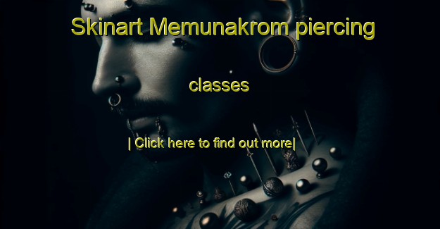 Skinart Memunakrom piercing classes-United Kingdom