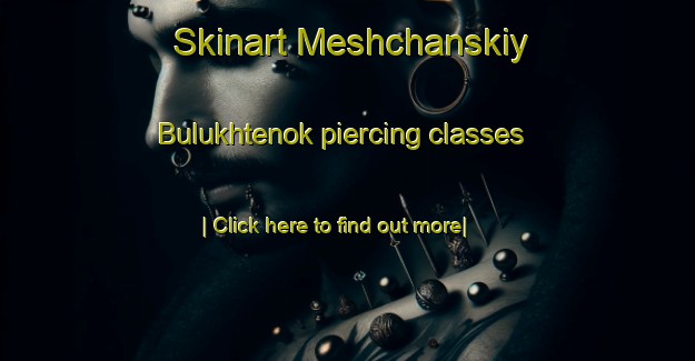 Skinart Meshchanskiy Bulukhtenok piercing classes-United Kingdom