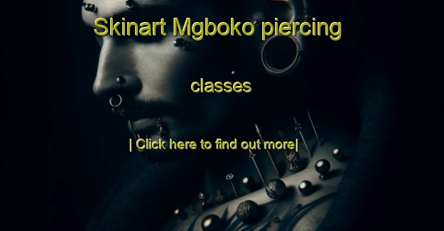 Skinart Mgboko piercing classes-United Kingdom