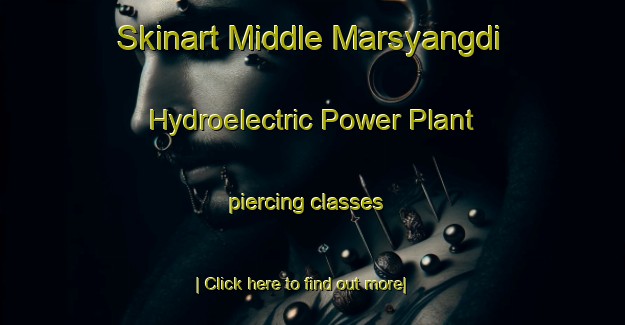 Skinart Middle Marsyangdi Hydroelectric Power Plant piercing classes-United Kingdom