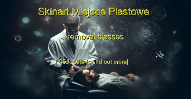 Skinart Miejsce Piastowe removal classes-United Kingdom