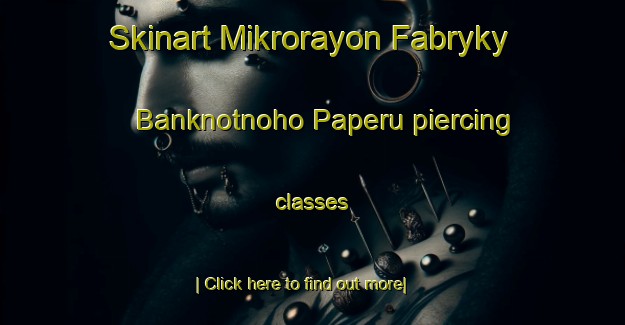 Skinart Mikrorayon Fabryky Banknotnoho Paperu piercing classes-United Kingdom