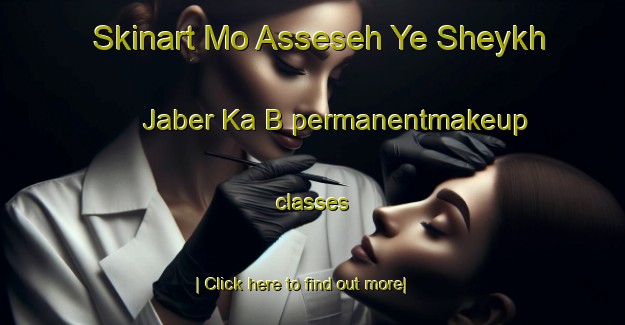 Skinart Mo Asseseh Ye Sheykh Jaber Ka B permanentmakeup classes-United Kingdom