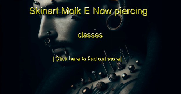 Skinart Molk E Now piercing classes-United Kingdom