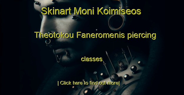 Skinart Moni Koimiseos Theotokou Faneromenis piercing classes-United Kingdom