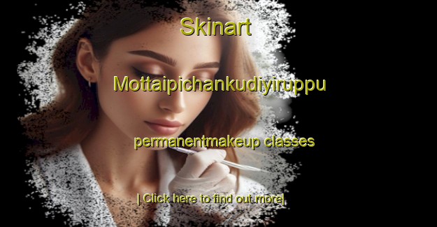 Skinart Mottaipichankudiyiruppu permanentmakeup classes-United Kingdom