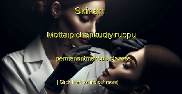 Skinart Mottaipichankudiyiruppu permanentmakeup classes-United Kingdom