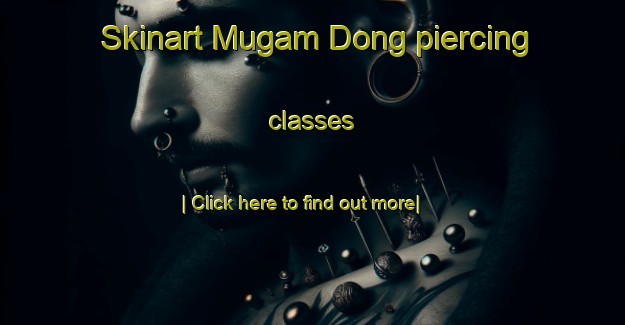 Skinart Mugam Dong piercing classes-United Kingdom