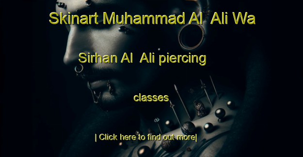 Skinart Muhammad Al  Ali Wa Sirhan Al  Ali piercing classes-United Kingdom