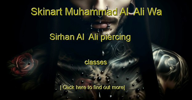 Skinart Muhammad Al  Ali Wa Sirhan Al  Ali piercing classes-United Kingdom