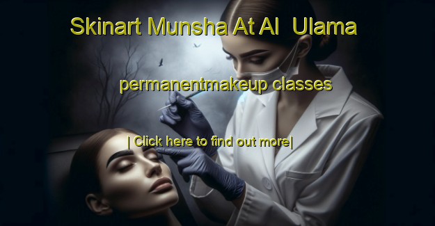 Skinart Munsha At Al  Ulama permanentmakeup classes-United Kingdom