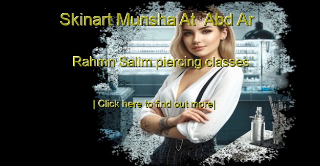 Skinart Munsha At  Abd Ar Rahmn Salim piercing classes-United Kingdom